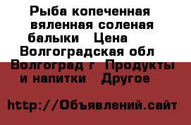 Рыба копеченная, вяленная,соленая,балыки › Цена ­ 1 - Волгоградская обл., Волгоград г. Продукты и напитки » Другое   